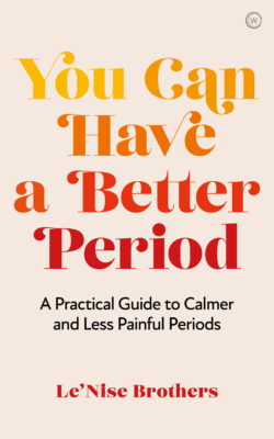 You Can Have a Better Period: A Practical Guide to Calmer and Less Painful Periods