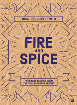 Fire & Spice: Fragrant Recipes from the Silk Road and Beyond
